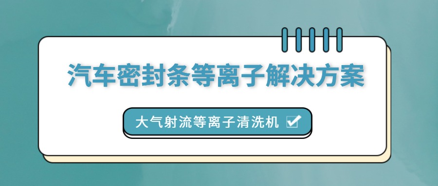 汽車密封條等離子清洗機解決方案