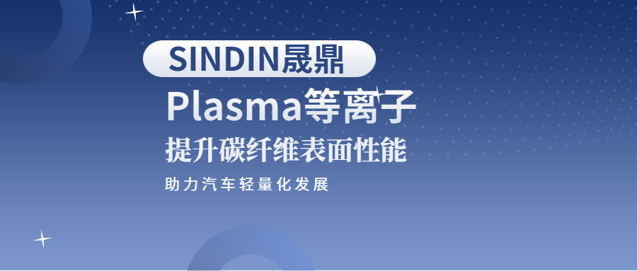 等離子提升碳纖維表面性能，助力汽車行業(yè)輕量化發(fā)展